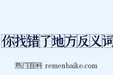 你找错了地方反义词是什么意思的图片